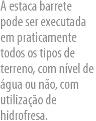 A estaca barrete pode ser executada em praticamente todos os tipos de terreno, com nvel de gua ou no, com utilizao de hidrofresa.