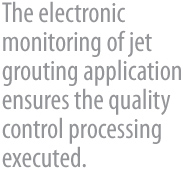O monitoramento eletrônico na execução do jet grouting garante o controle da qualidade do 
      tratamento executado.
