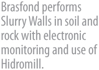 A Brasfond executa paredes diafragma  em terrenos rochosos com monitoramento eletrônico e 
      utilização de hidrofresa.